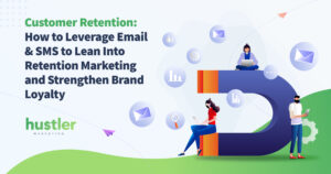 Customer Retention: How to Leverage Email & SMS to Lean Into Retention Marketing and Strengthen Brand Loyalty