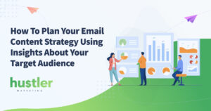 How To Plan Your Email Content Strategy Using Insights About Your Target Audience
