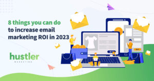 8 things you can do to increase email marketing ROI in 2023