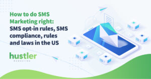 How to do SMS Marketing right: SMS opt-in rules, SMS compliance, rules and laws in the US